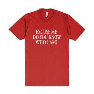 Description: Excuse me do you know who i am? t shirt