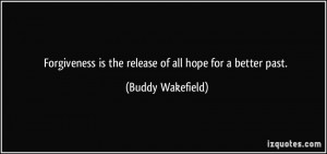 ... is the release of all hope for a better past. - Buddy Wakefield