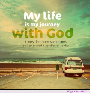 life is my journey with God. It may be hard sometimes but I am ...