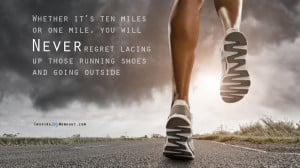 ... you will NEVER regret lacing up those running shoes and going outside