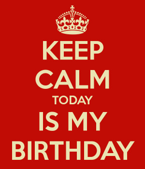 KEEP CALM TODAY IS MY BIRTHDAY