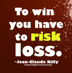 Risk Quotes – To win you have to risk loss. ~Jean-Claude Killy