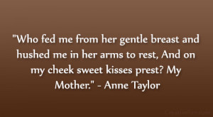 Who fed me from her gentle breast and hushed me in her arms to rest ...