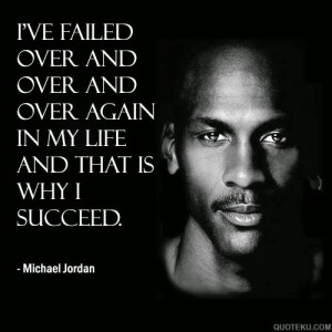 ve failed over and over and over again in my life and that is why I ...