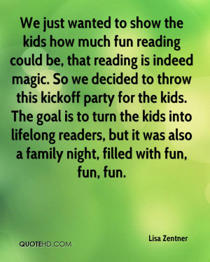 We just wanted to show the kids how much fun reading could be, that ...