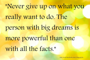 Never give up on what you really want to do. The person with big ...