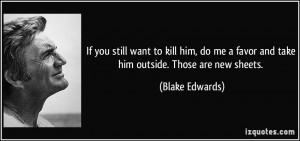 If you still want to kill him, do me a favor and take him outside ...