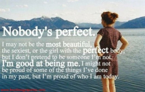 Nobody's perfect. Be proud of who you are.