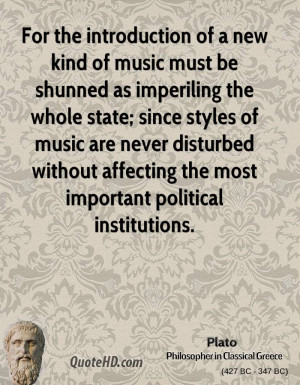 For the introduction of a new kind of music must be shunned as ...