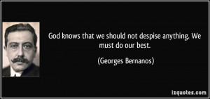 ... should not despise anything. We must do our best. - Georges Bernanos