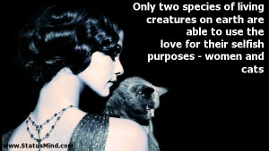 ... selfish purposes - women and cats - Women Quotes - StatusMind.com