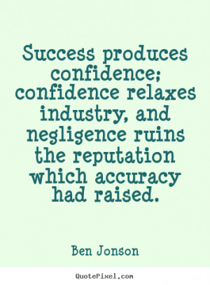 Ben Jonson image quotes - Success produces confidence; confidence ...