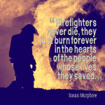 Top Firefighter 20 Quotes and Sayings. “Firefighters never die, they ...