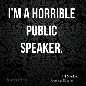 Bill Condon - I'm a horrible public speaker.