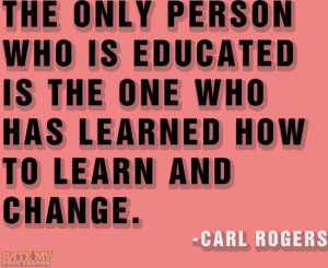 ... learn and change.” -Carl Rogers More education-related quotes here
