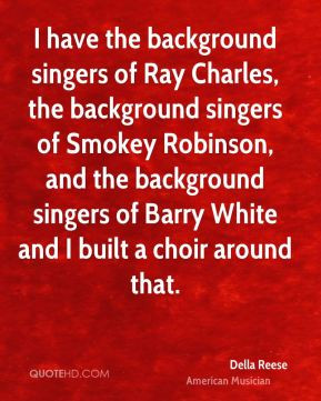 singers of Ray Charles, the background singers of Smokey Robinson ...