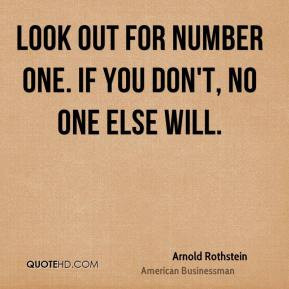 Look out for Number One. If you don't, no one else will.