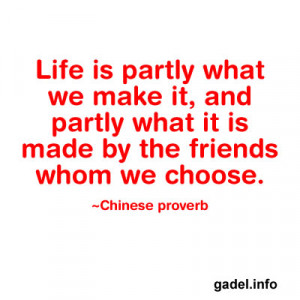 ... is partly what we make it, and partly what it is made by the friends