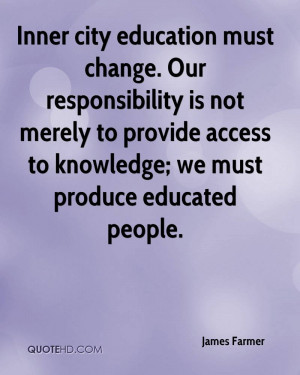 Inner city education must change. Our responsibility is not merely to ...