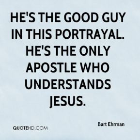 Bart Ehrman - He's the good guy in this portrayal. He's the only ...