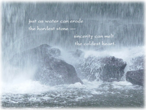 Just as water can erode the hardest stone - Sincerity can melt the ...