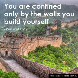 You are confined only by the walls you build yourself”