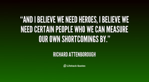 quote-Richard-Attenborough-and-i-believe-we-need-heroes-i-62358.png