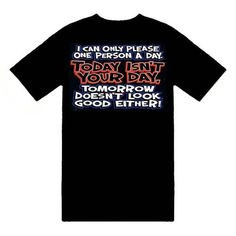 Funny T-Shirts (I Can Only Please One Person A Day. Today Isnt Your ...