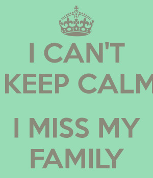 CAN'T KEEP CALM I MISS MY FAMILY