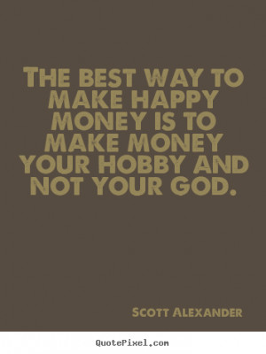 ... make happy money is to make money your hobby.. - Inspirational quotes
