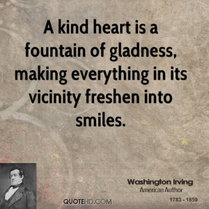 kind heart is a fountain of gladness, making everything in its ...