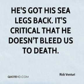 Rick Venturi - He's got his sea legs back. It's critical that he doesn ...