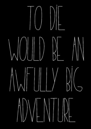 To Die Would Be an Awfully Big Adventure