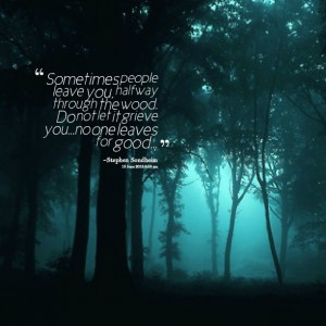 Quotes Picture: sometimes people leave you, halfway through the wood ...