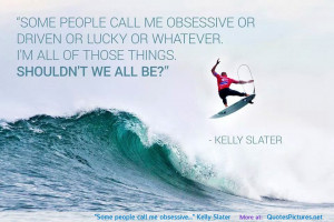 Some people call me obsessive…” Kelly Slater motivational ...