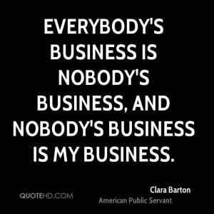 ... business is nobody's business, and nobody's business is my business