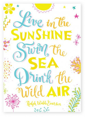 Live in the sunshine, swim the sea, drink the wild air. -- Ralph Waldo ...