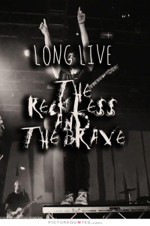 Long live the reckless and the brave. Picture Quote #1