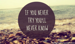 If you never try you'll never know