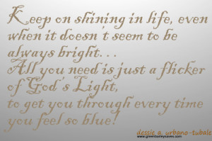 Faith QuoteKeep on shining in life, even when it doesn’t seem to be ...
