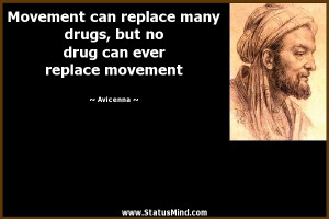 Movement can replace many drugs, but no drug can ever replace movement