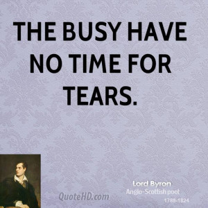 The busy have no time for tears.