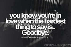 ... know that you are in love when the hardest thing to do is say good-bye