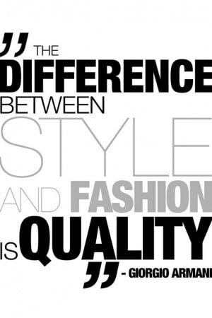 The difference between style and fashion is quality