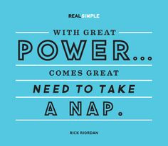 ... great power…comes great need to take a nap.