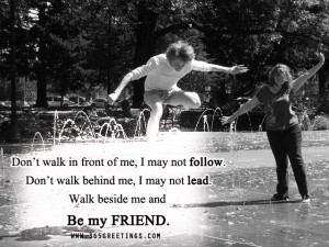 Don’t walk in front of me, i may not follow - Friendship quote