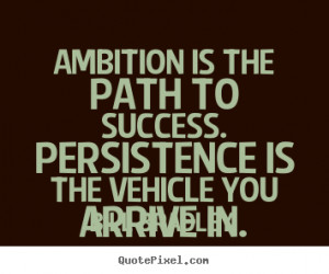 Make picture quotes about success - Ambition is the path to success ...