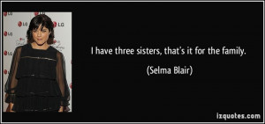 have three sisters, that's it for the family. - Selma Blair