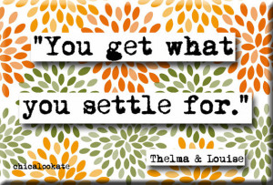 Thelma and Louise You Get What You Settle For Movie Quote Magnet or ...