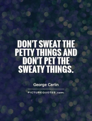 Sweat Quotes Petty Quotes George Carlin Quotes